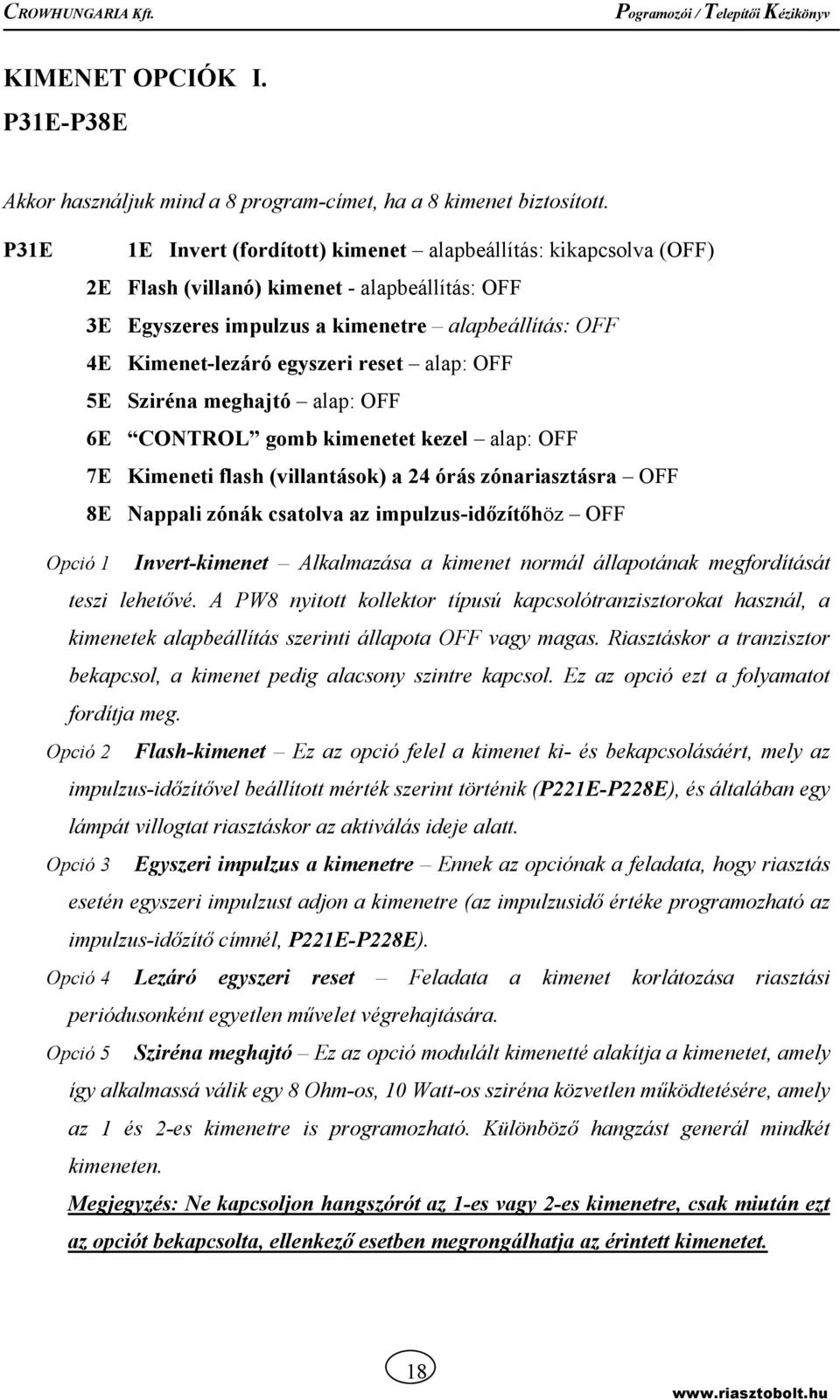 reset alap: OFF 5E Sziréna meghajtó alap: OFF 6E CONTROL gomb kimenetet kezel alap: OFF 7E Kimeneti flash (villantások) a 24 órás zónariasztásra OFF 8E Nappali zónák csatolva az impulzus-időzítőhöz