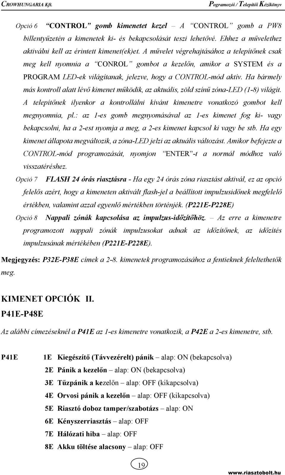 Ha bármely más kontroll alatt lévő kimenet működik, az aktuális, zöld színű zóna-led (1-8) világít. A telepítőnek ilyenkor a kontrollálni kívánt kimenetre vonatkozó gombot kell megnyomnia, pl.