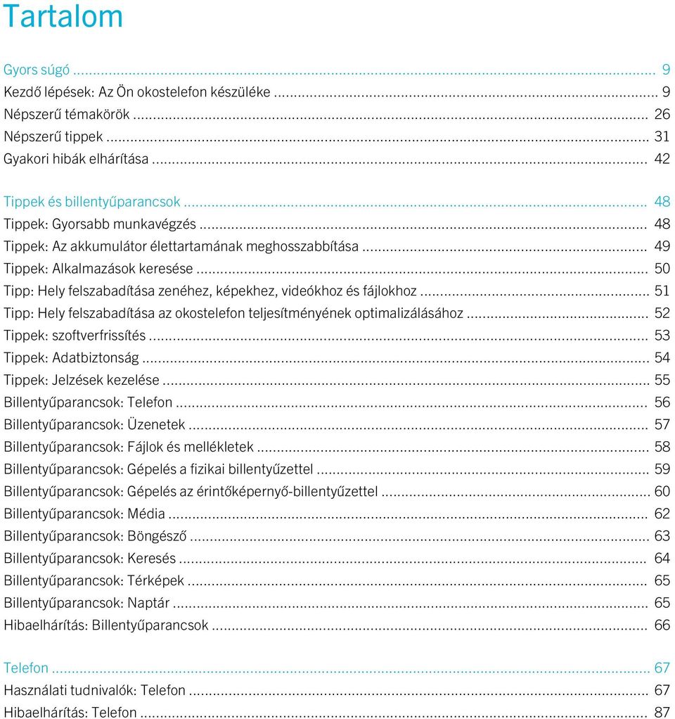 .. 50 Tipp: Hely felszabadítása zenéhez, képekhez, videókhoz és fájlokhoz... 51 Tipp: Hely felszabadítása az okostelefon teljesítményének optimalizálásához... 52 Tippek: szoftverfrissítés.