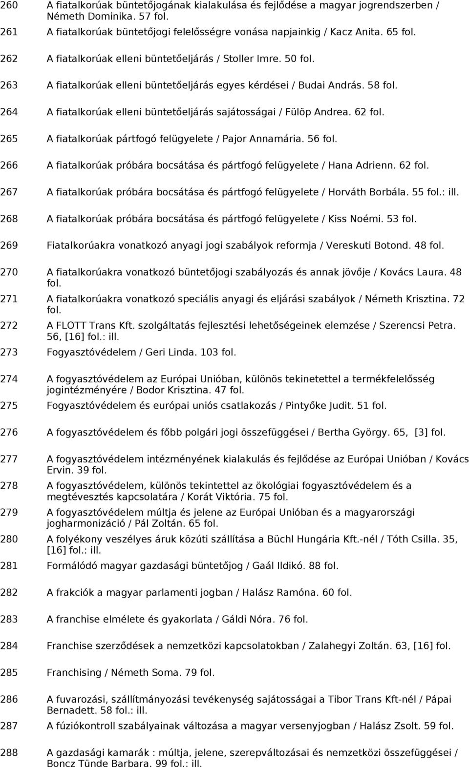 58 264 A fiatalkorúak elleni büntetőeljárás sajátosságai / Fülöp Andrea. 62 265 A fiatalkorúak pártfogó felügyelete / Pajor Annamária.