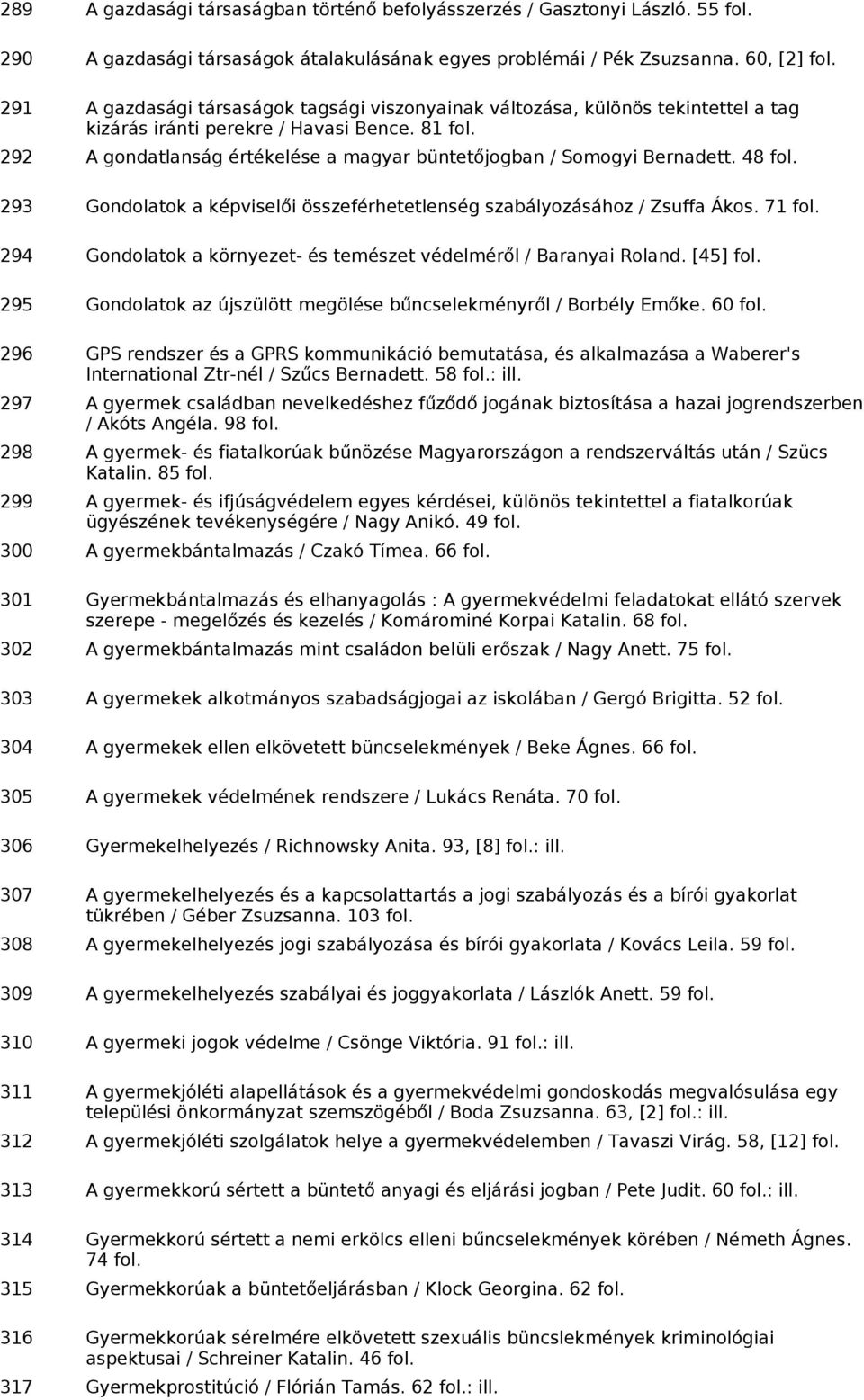 81 292 A gondatlanság értékelése a magyar büntetőjogban / Somogyi Bernadett. 48 293 Gondolatok a képviselői összeférhetetlenség szabályozásához / Zsuffa Ákos.