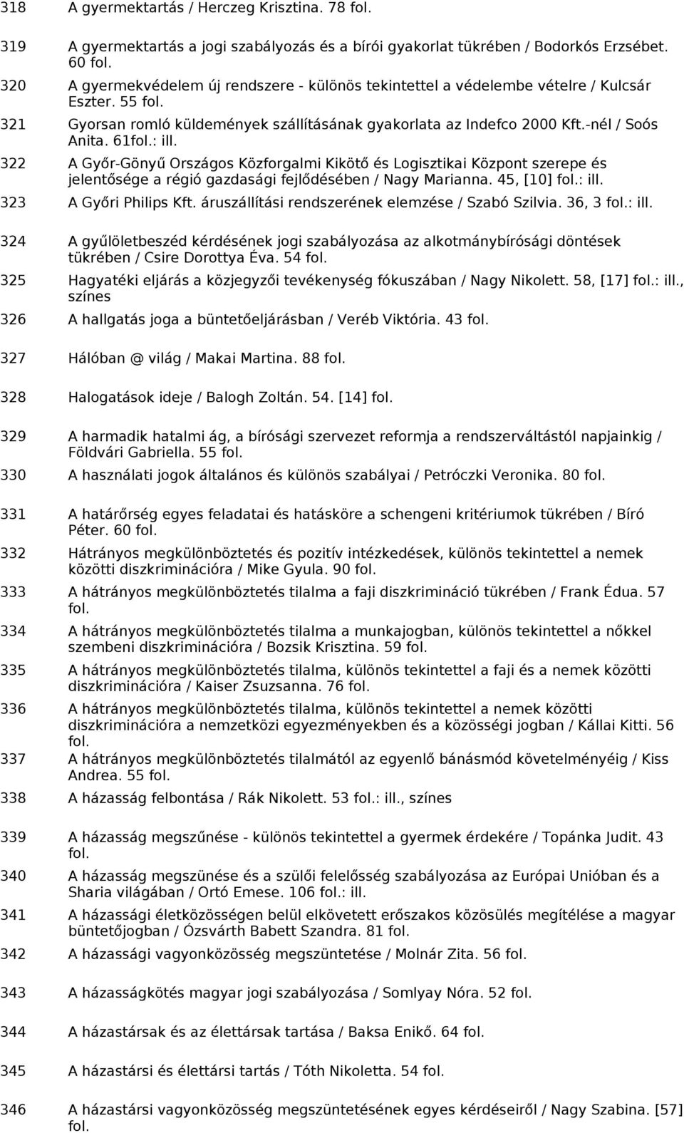 61: ill. 322 A Győr-Gönyű Országos Közforgalmi Kikötő és Logisztikai Központ szerepe és jelentősége a régió gazdasági fejlődésében / Nagy Marianna. 45, [10] : ill. 323 A Győri Philips Kft.