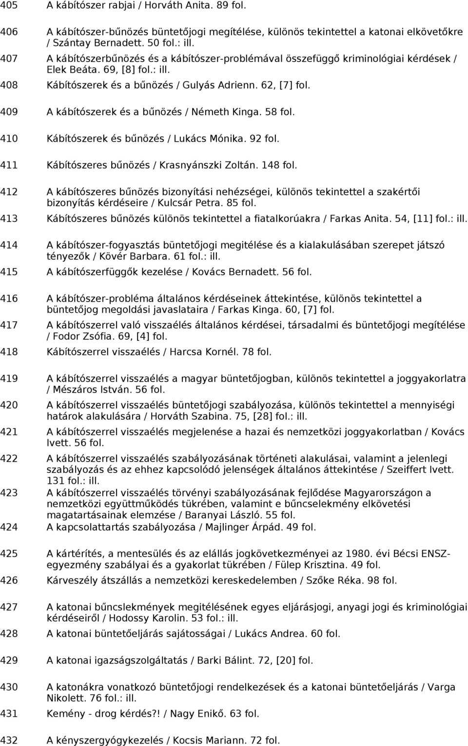 62, [7] 409 A kábítószerek és a bűnözés / Németh Kinga. 58 410 Kábítószerek és bűnözés / Lukács Mónika. 92 411 Kábítószeres bűnözés / Krasnyánszki Zoltán.