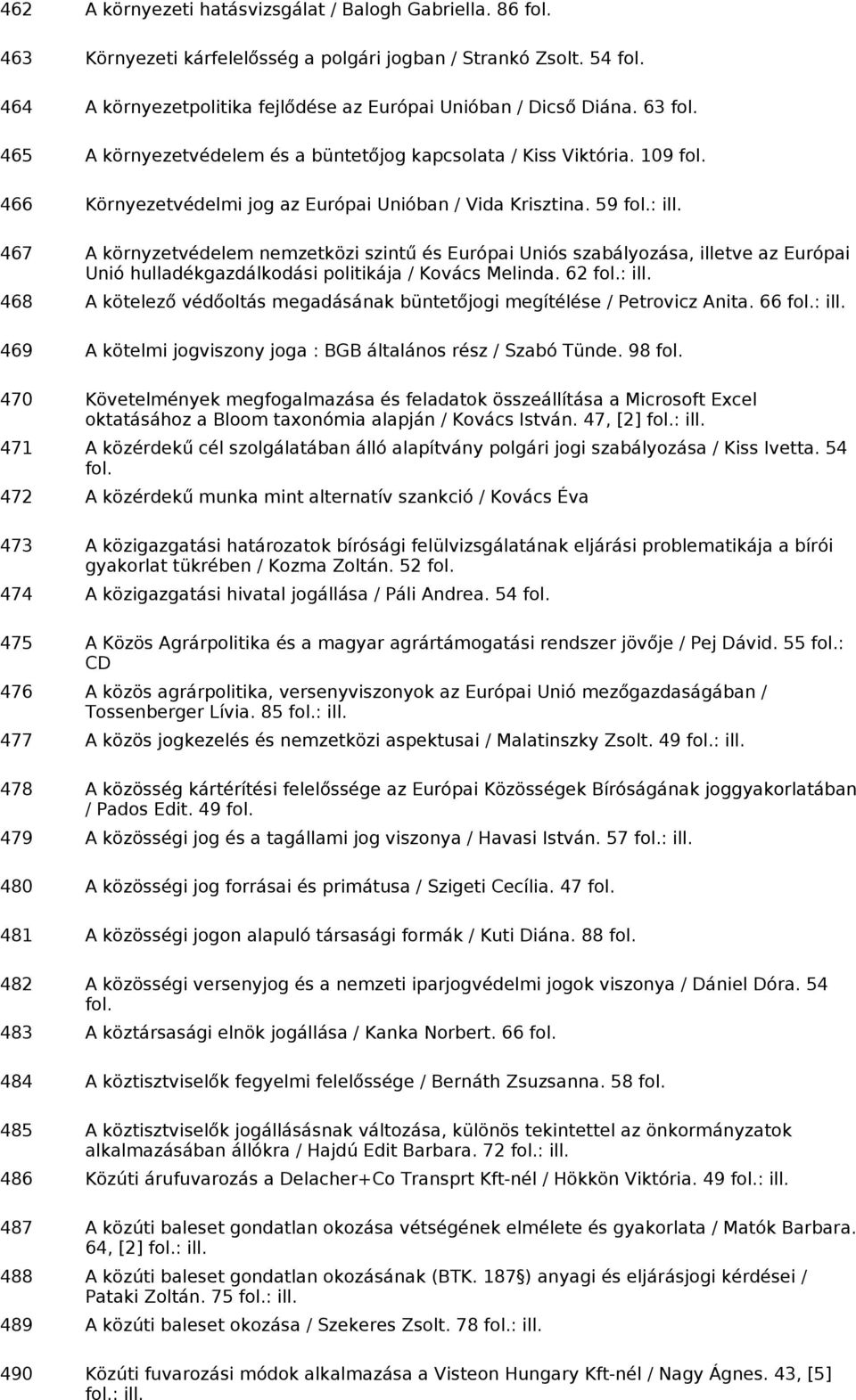 467 A környzetvédelem nemzetközi szintű és Európai Uniós szabályozása, illetve az Európai Unió hulladékgazdálkodási politikája / Kovács Melinda. 62 : ill.