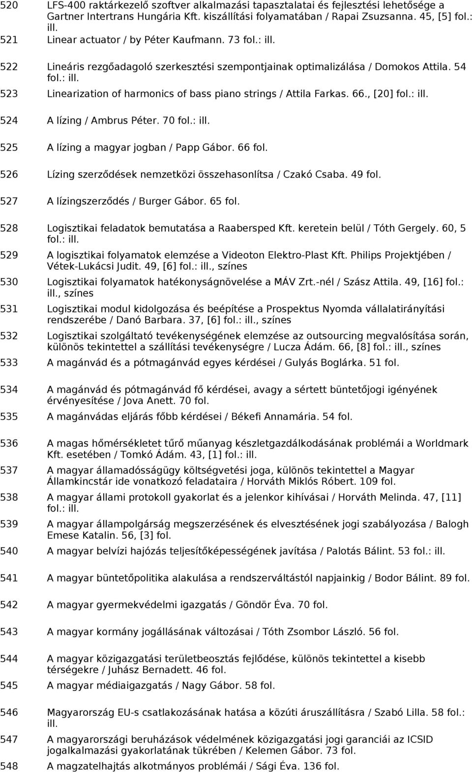 523 Linearization of harmonics of bass piano strings / Attila Farkas. 66., [20] : ill. 524 A lízing / Ambrus Péter. 70 : ill. 525 A lízing a magyar jogban / Papp Gábor.