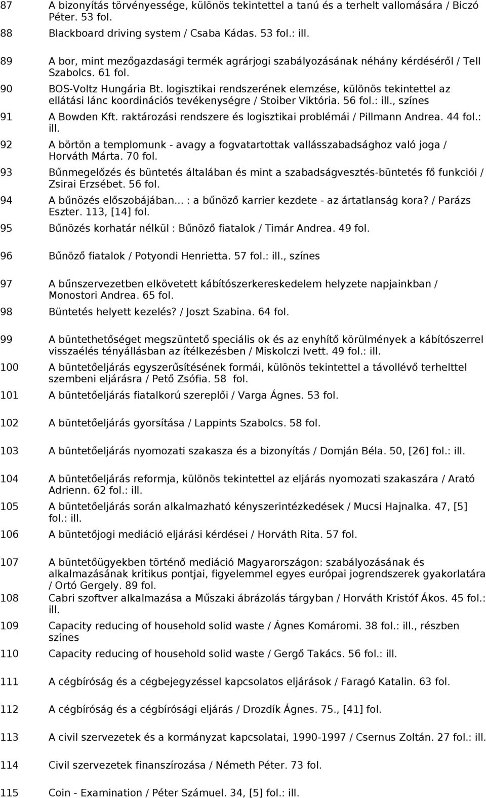 logisztikai rendszerének elemzése, különös tekintettel az ellátási lánc koordinációs tevékenységre / Stoiber Viktória. 56 : ill., színes 91 A Bowden Kft.