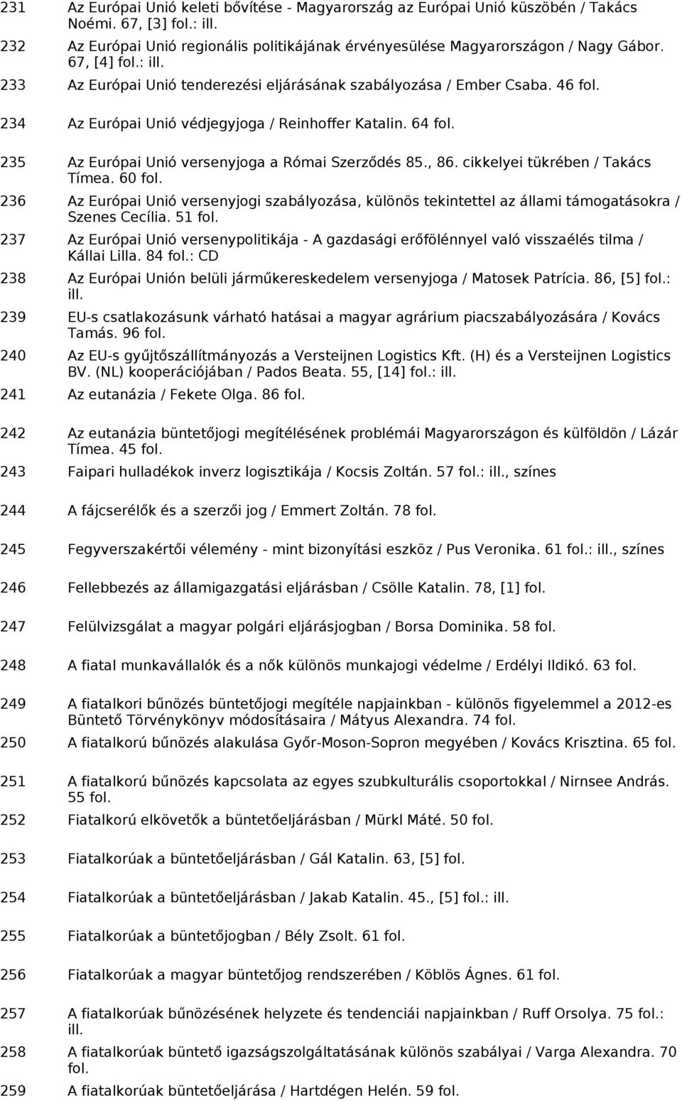 , 86. cikkelyei tükrében / Takács Tímea. 60 236 Az Európai Unió versenyjogi szabályozása, különös tekintettel az állami támogatásokra / Szenes Cecília.