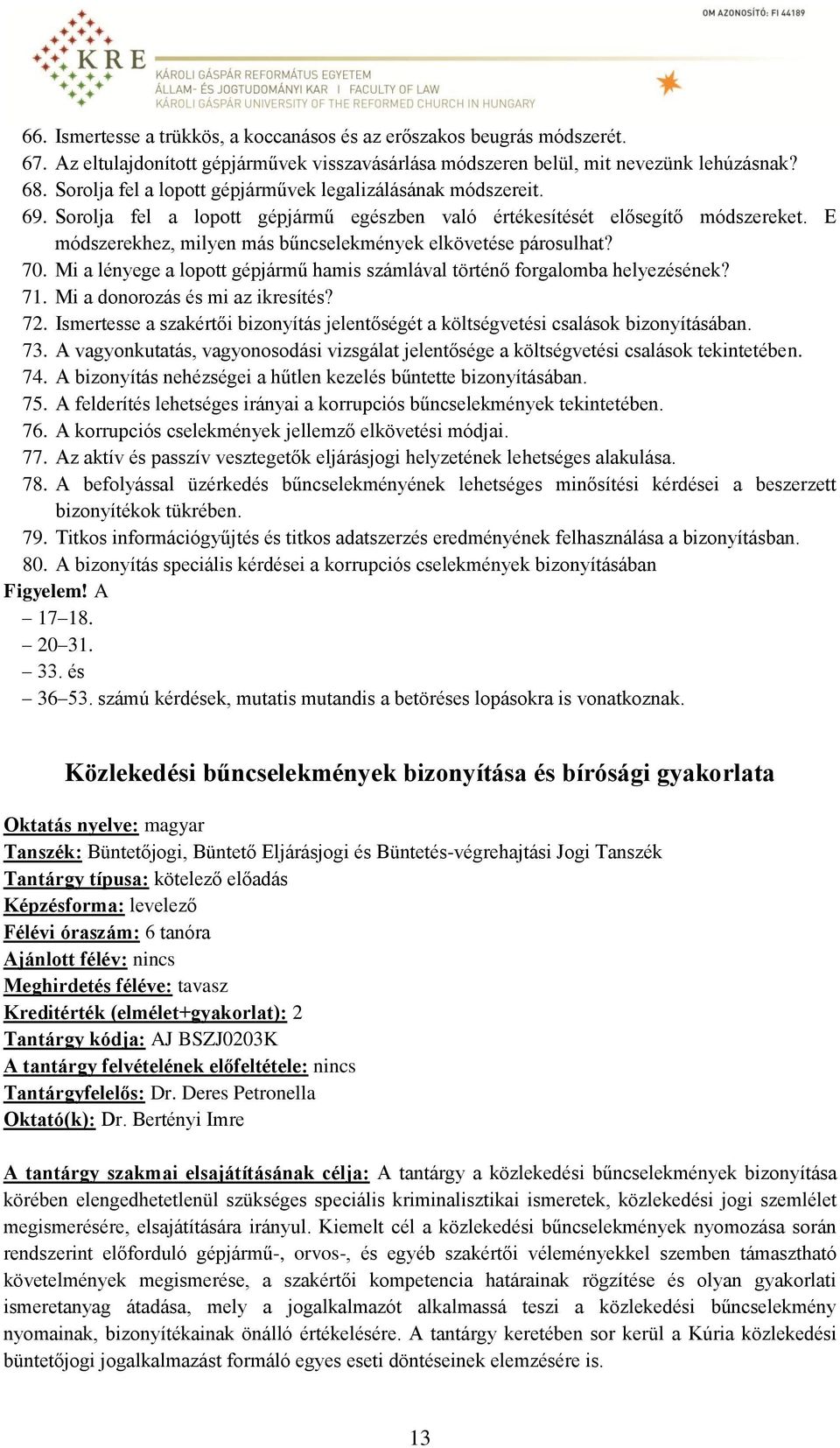 E módszerekhez, milyen más bűncselekmények elkövetése párosulhat? 70. Mi a lényege a lopott gépjármű hamis számlával történő forgalomba helyezésének? 71. Mi a donorozás és mi az ikresítés? 72.