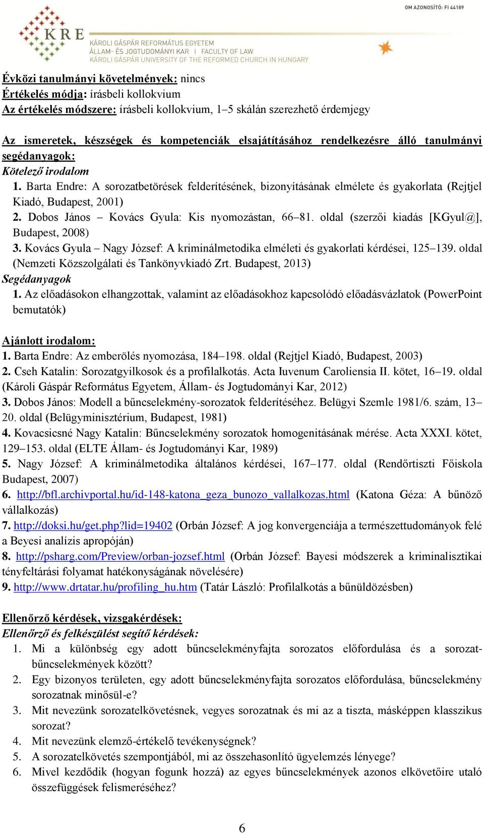 Barta Endre: A sorozatbetörések felderítésének, bizonyításának elmélete és gyakorlata (Rejtjel Kiadó, Budapest, 2001) 2. Dobos János Kovács Gyula: Kis nyomozástan, 66 81.