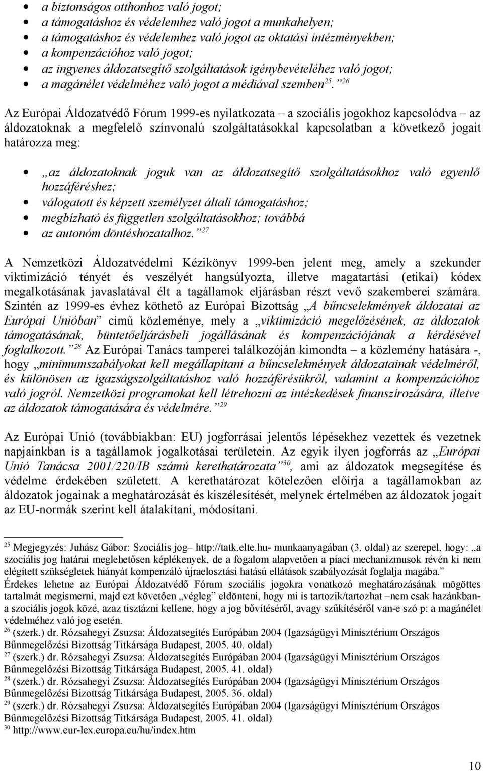 26 Az Európai Áldozatvédő Fórum 1999-es nyilatkozata a szociális jogokhoz kapcsolódva az áldozatoknak a megfelelő színvonalú szolgáltatásokkal kapcsolatban a következő jogait határozza meg: az