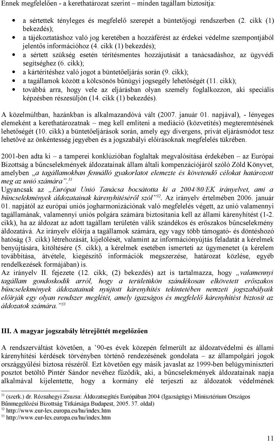 cikk (1) bekezdés); a sértett szükség esetén térítésmentes hozzájutását a tanácsadáshoz, az ügyvédi segítséghez (6. cikk); a kártérítéshez való jogot a büntetőeljárás során (9.