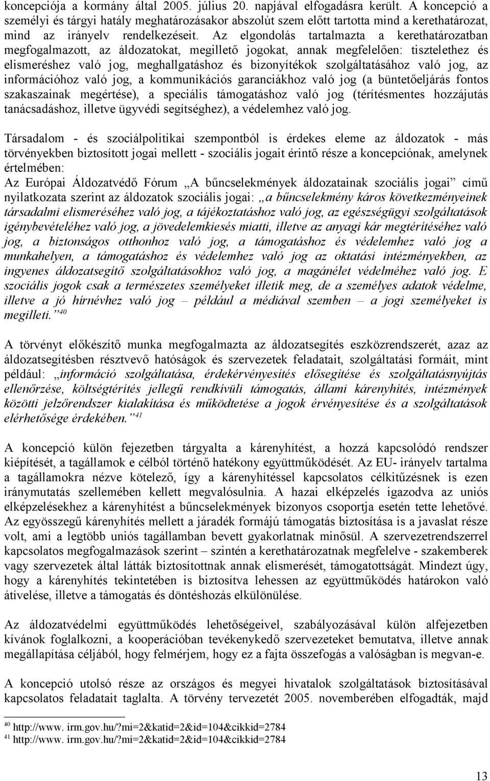 Az elgondolás tartalmazta a kerethatározatban megfogalmazott, az áldozatokat, megillető jogokat, annak megfelelően: tisztelethez és elismeréshez való jog, meghallgatáshoz és bizonyítékok