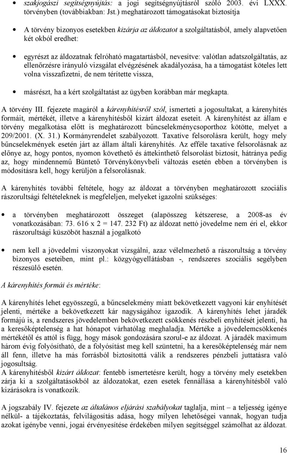 nevesítve: valótlan adatszolgáltatás, az ellenőrzésre irányuló vizsgálat elvégzésének akadályozása, ha a támogatást köteles lett volna visszafizetni, de nem térítette vissza, másrészt, ha a kért