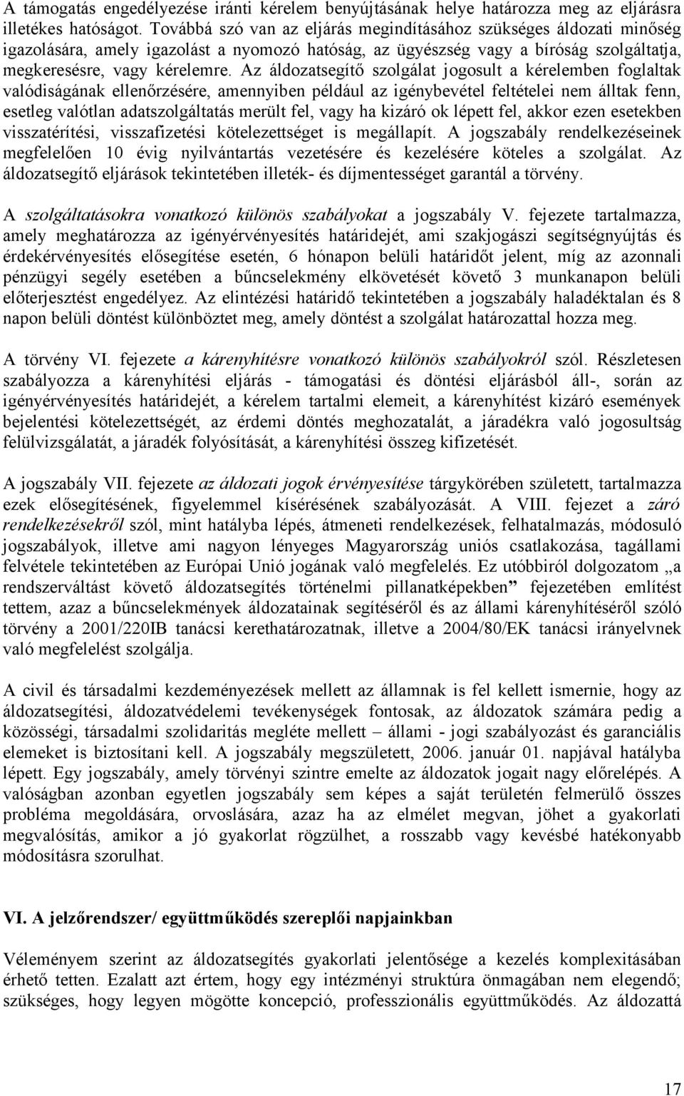 Az áldozatsegítő szolgálat jogosult a kérelemben foglaltak valódiságának ellenőrzésére, amennyiben például az igénybevétel feltételei nem álltak fenn, esetleg valótlan adatszolgáltatás merült fel,