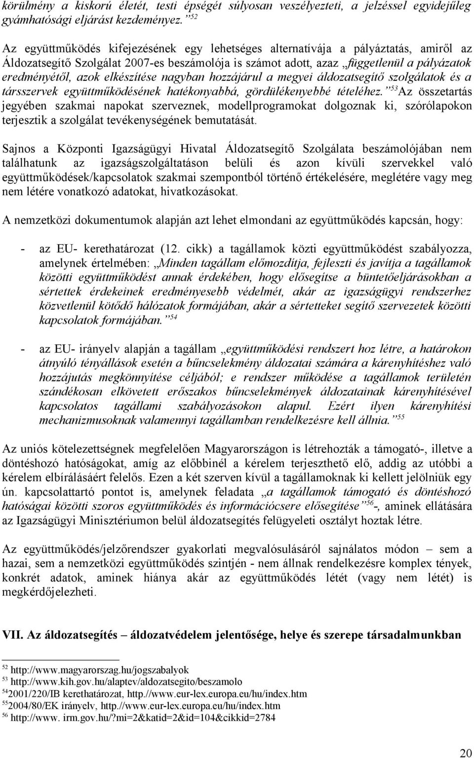 elkészítése nagyban hozzájárul a megyei áldozatsegítő szolgálatok és a társszervek együttműködésének hatékonyabbá, gördülékenyebbé tételéhez.