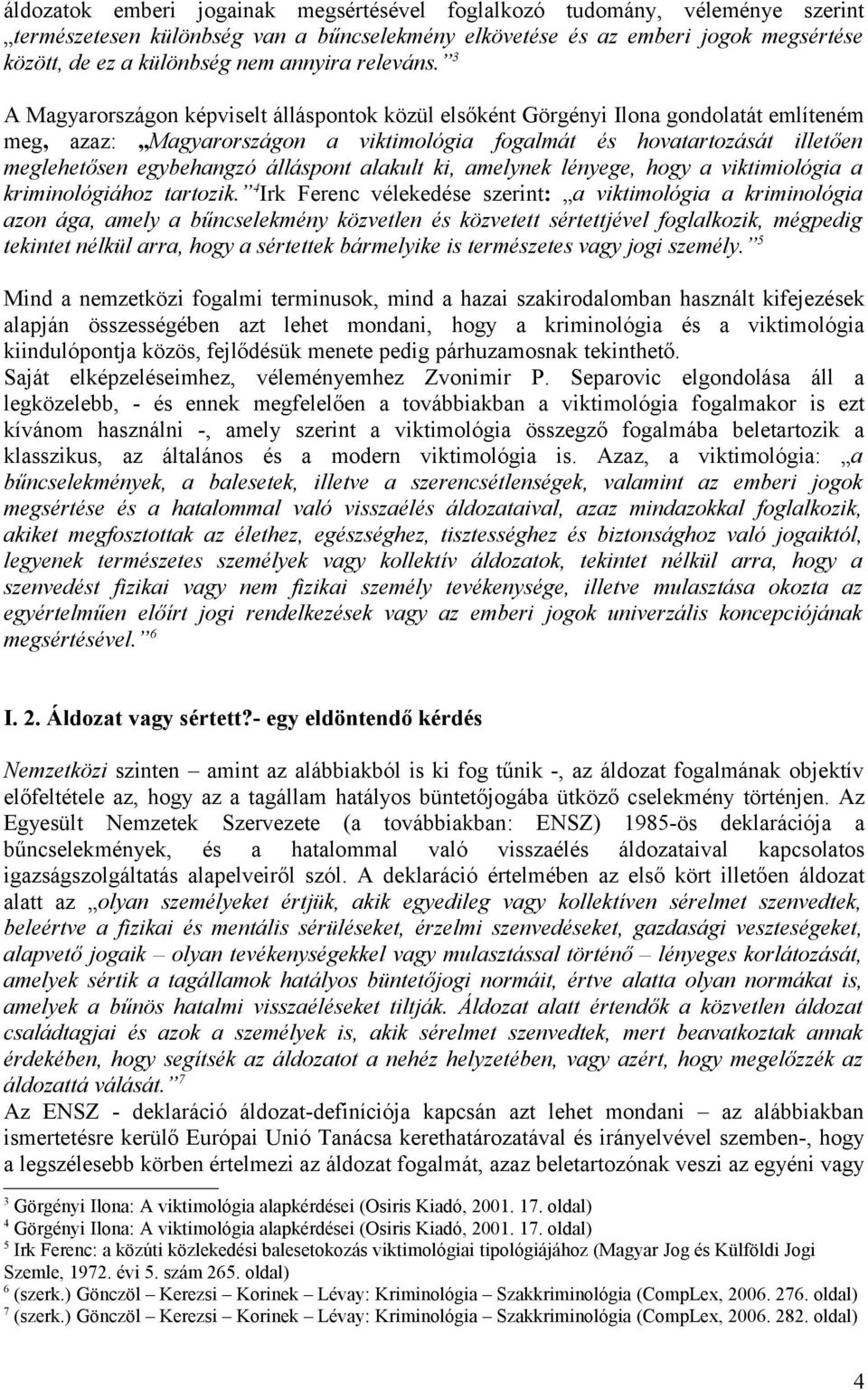 3 A Magyarországon képviselt álláspontok közül elsőként Görgényi Ilona gondolatát említeném meg, azaz: Magyarországon a viktimológia fogalmát és hovatartozását illetően meglehetősen egybehangzó