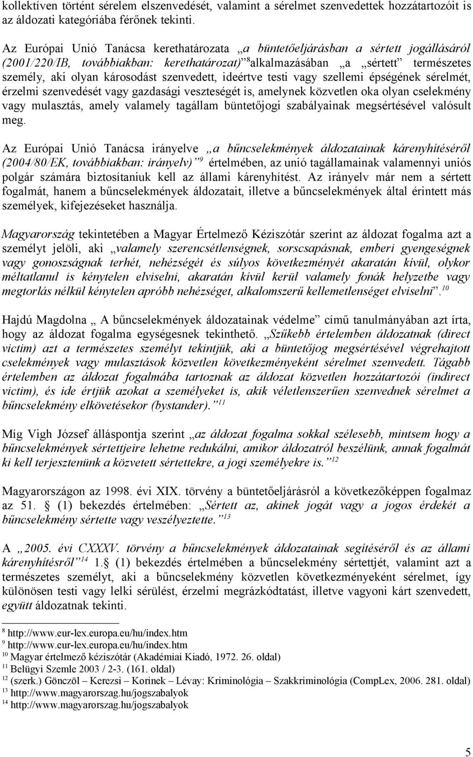 szenvedett, ideértve testi vagy szellemi épségének sérelmét, érzelmi szenvedését vagy gazdasági veszteségét is, amelynek közvetlen oka olyan cselekmény vagy mulasztás, amely valamely tagállam