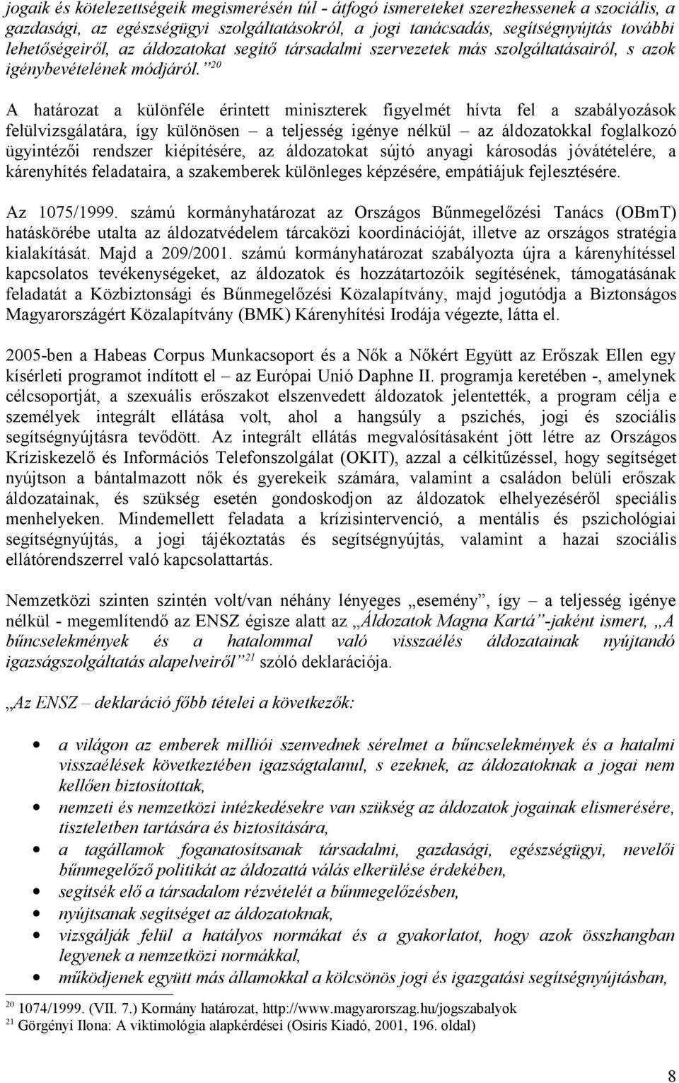 20 A határozat a különféle érintett miniszterek figyelmét hívta fel a szabályozások felülvizsgálatára, így különösen a teljesség igénye nélkül az áldozatokkal foglalkozó ügyintézői rendszer