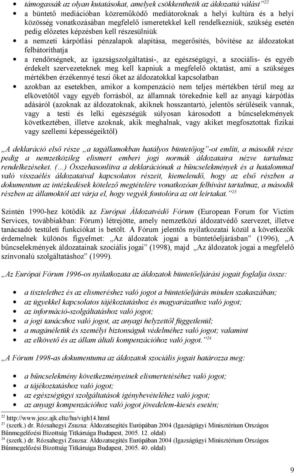 igazságszolgáltatási-, az egészségügyi, a szociális- és egyéb érdekelt szervezeteknek meg kell kapniuk a megfelelő oktatást, ami a szükséges mértékben érzékennyé teszi őket az áldozatokkal