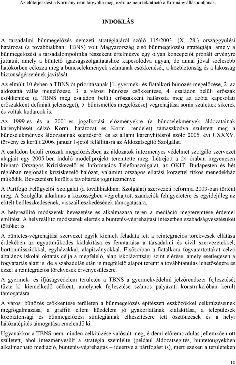 érvényre juttatni, amely a büntető igazságszolgáltatáshoz kapcsolódva ugyan, de annál jóval szélesebb hatókörben célozza meg a bűncselekmények számának csökkenését, a közbiztonság és a lakosság