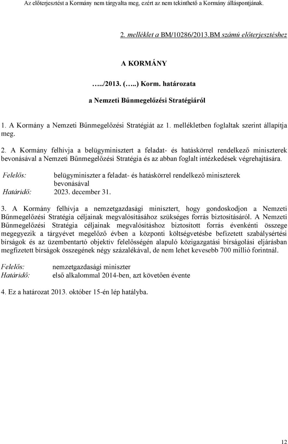 A Kormány felhívja a belügyminisztert a feladat- és hatáskörrel rendelkező miniszterek bevonásával a Nemzeti Bűnmegelőzési Stratégia és az abban foglalt intézkedések végrehajtására.