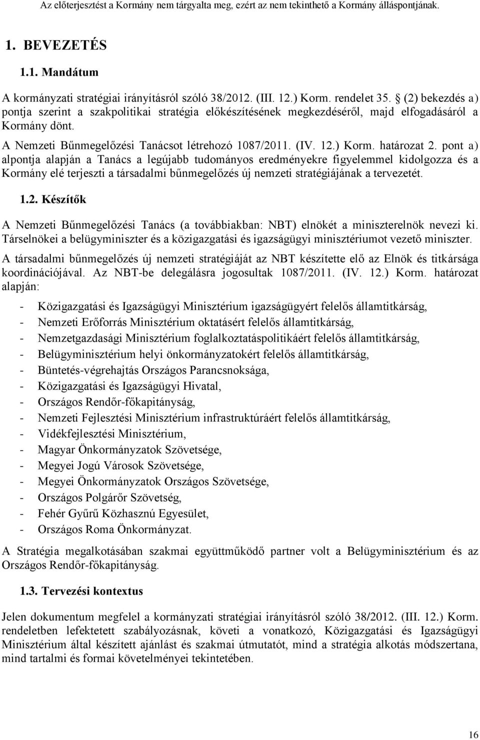 határozat 2. pont a) alpontja alapján a Tanács a legújabb tudományos eredményekre figyelemmel kidolgozza és a Kormány elé terjeszti a társadalmi bűnmegelőzés új nemzeti stratégiájának a tervezetét. 1.