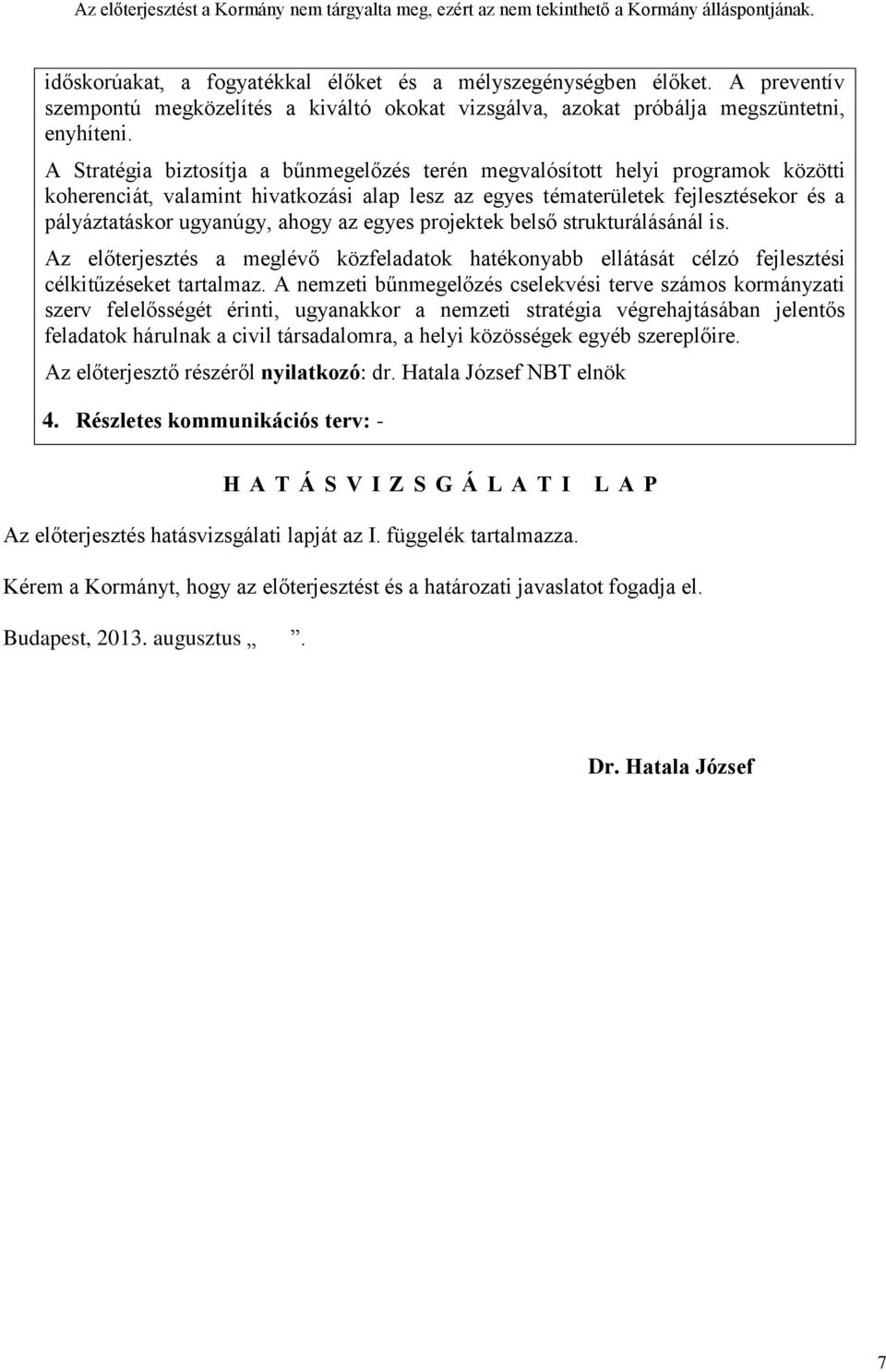 az egyes projektek belső strukturálásánál is. Az előterjesztés a meglévő közfeladatok hatékonyabb ellátását célzó fejlesztési célkitűzéseket tartalmaz.