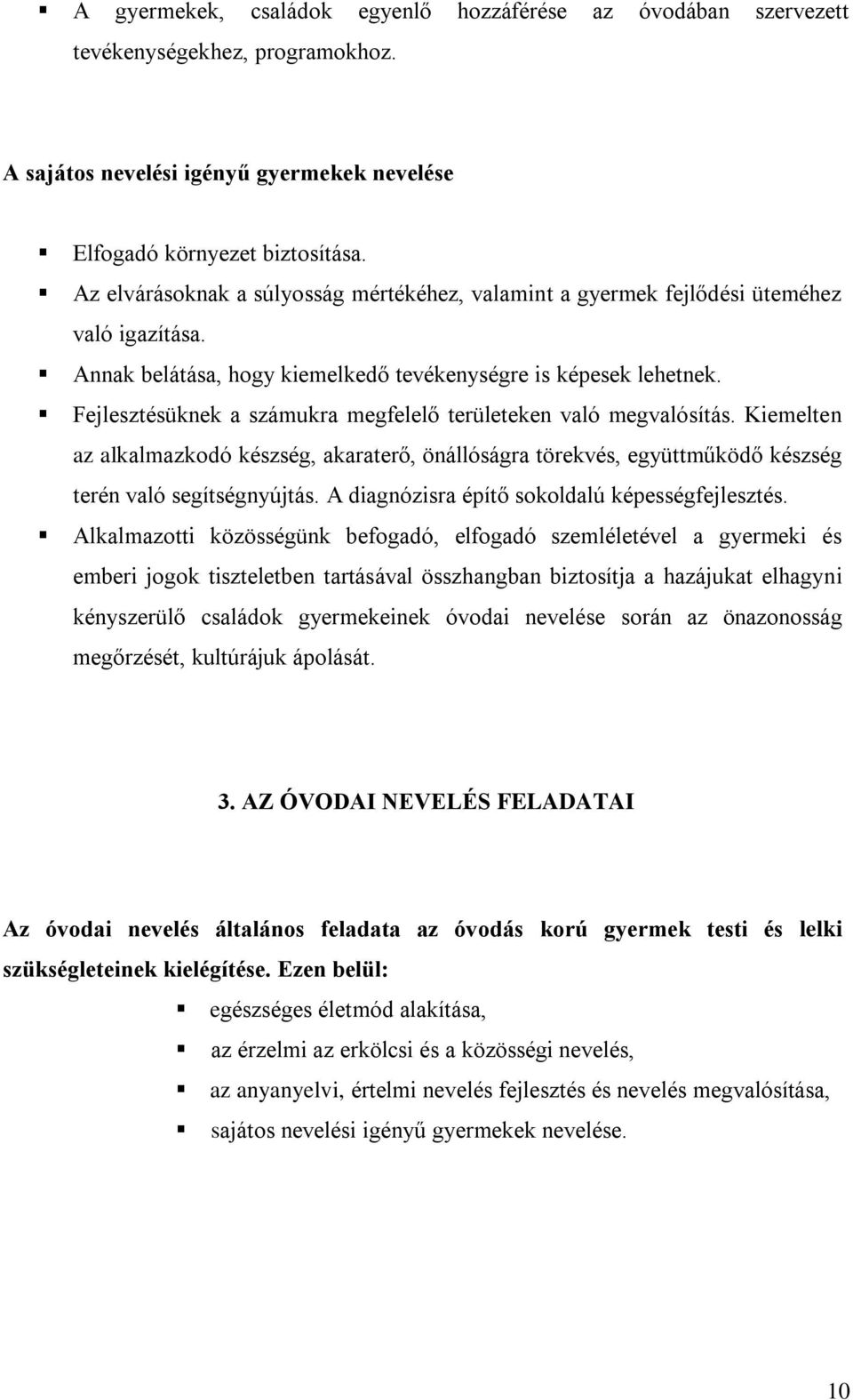 Fejlesztésüknek a számukra megfelelő területeken való megvalósítás. Kiemelten az alkalmazkodó készség, akaraterő, önállóságra törekvés, együttműködő készség terén való segítségnyújtás.