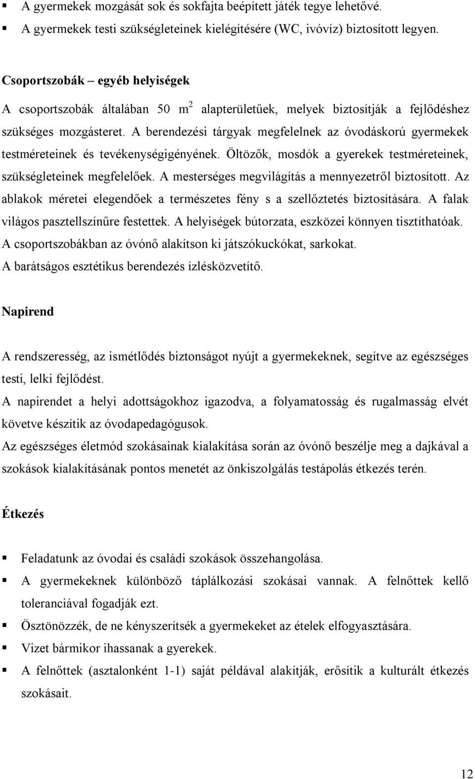 A berendezési tárgyak megfelelnek az óvodáskorú gyermekek testméreteinek és tevékenységigényének. Öltözők, mosdók a gyerekek testméreteinek, szükségleteinek megfelelőek.