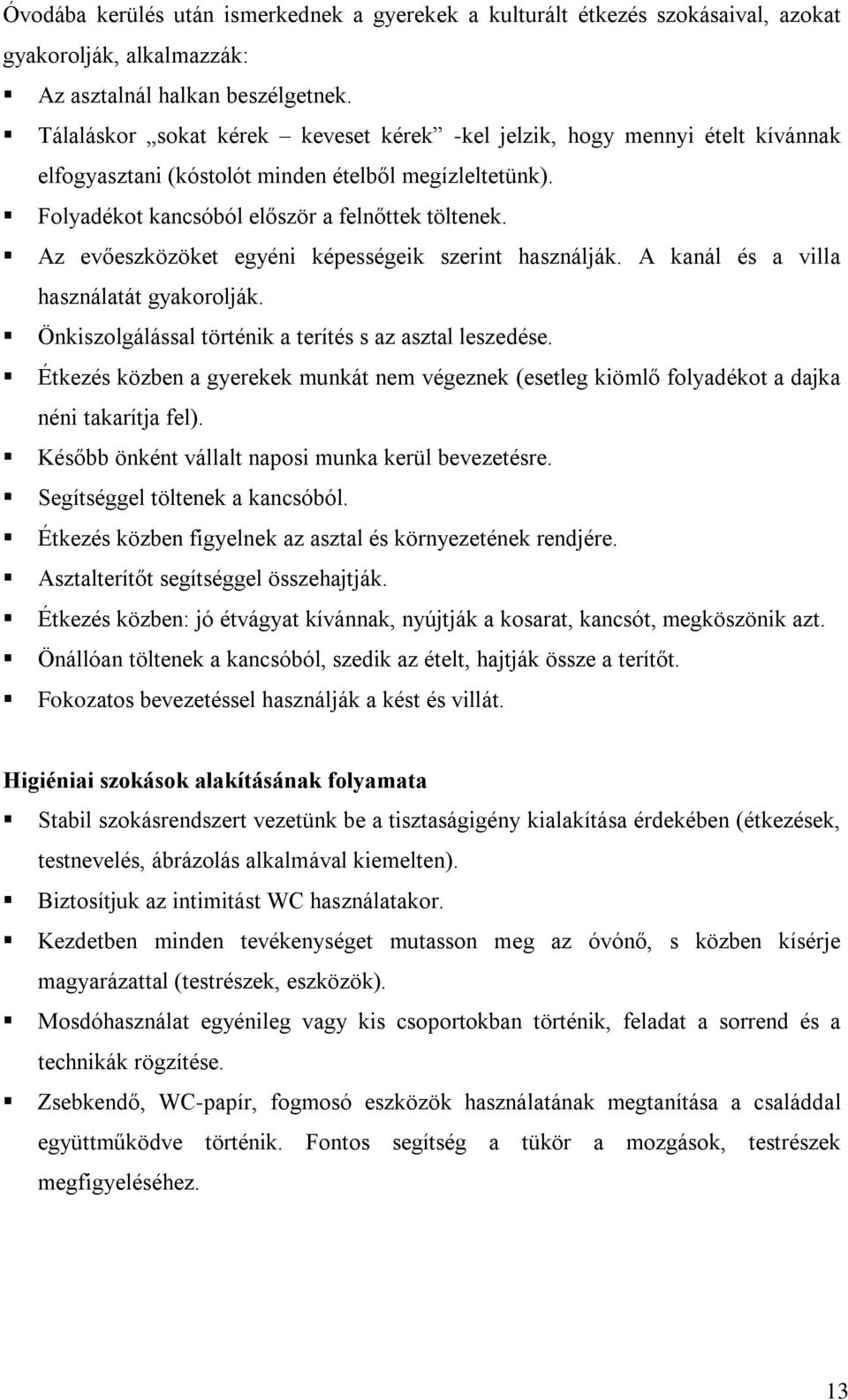 Az evőeszközöket egyéni képességeik szerint használják. A kanál és a villa használatát gyakorolják. Önkiszolgálással történik a terítés s az asztal leszedése.