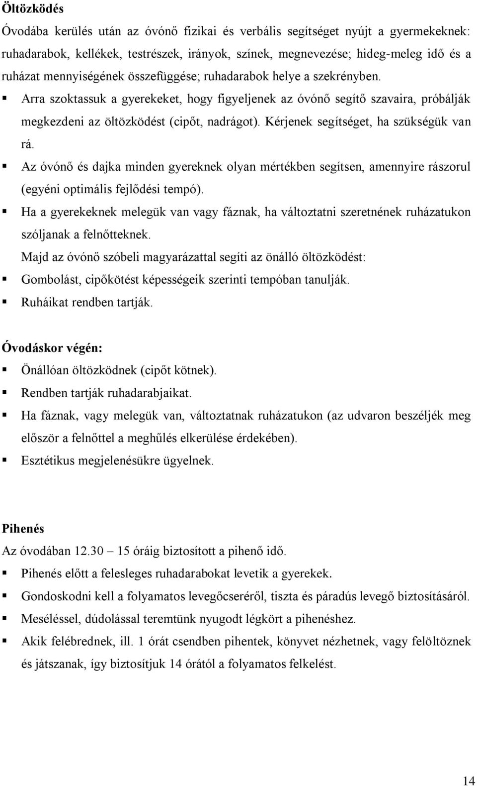 Kérjenek segítséget, ha szükségük van rá. Az óvónő és dajka minden gyereknek olyan mértékben segítsen, amennyire rászorul (egyéni optimális fejlődési tempó).