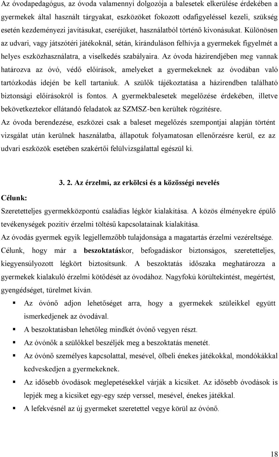 Különösen az udvari, vagy játszótéri játékoknál, sétán, kiránduláson felhívja a gyermekek figyelmét a helyes eszközhasználatra, a viselkedés szabályaira.