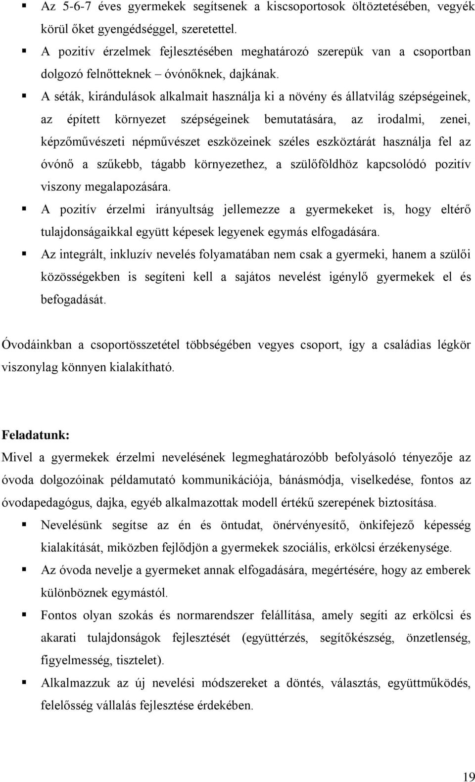 A séták, kirándulások alkalmait használja ki a növény és állatvilág szépségeinek, az épített környezet szépségeinek bemutatására, az irodalmi, zenei, képzőművészeti népművészet eszközeinek széles