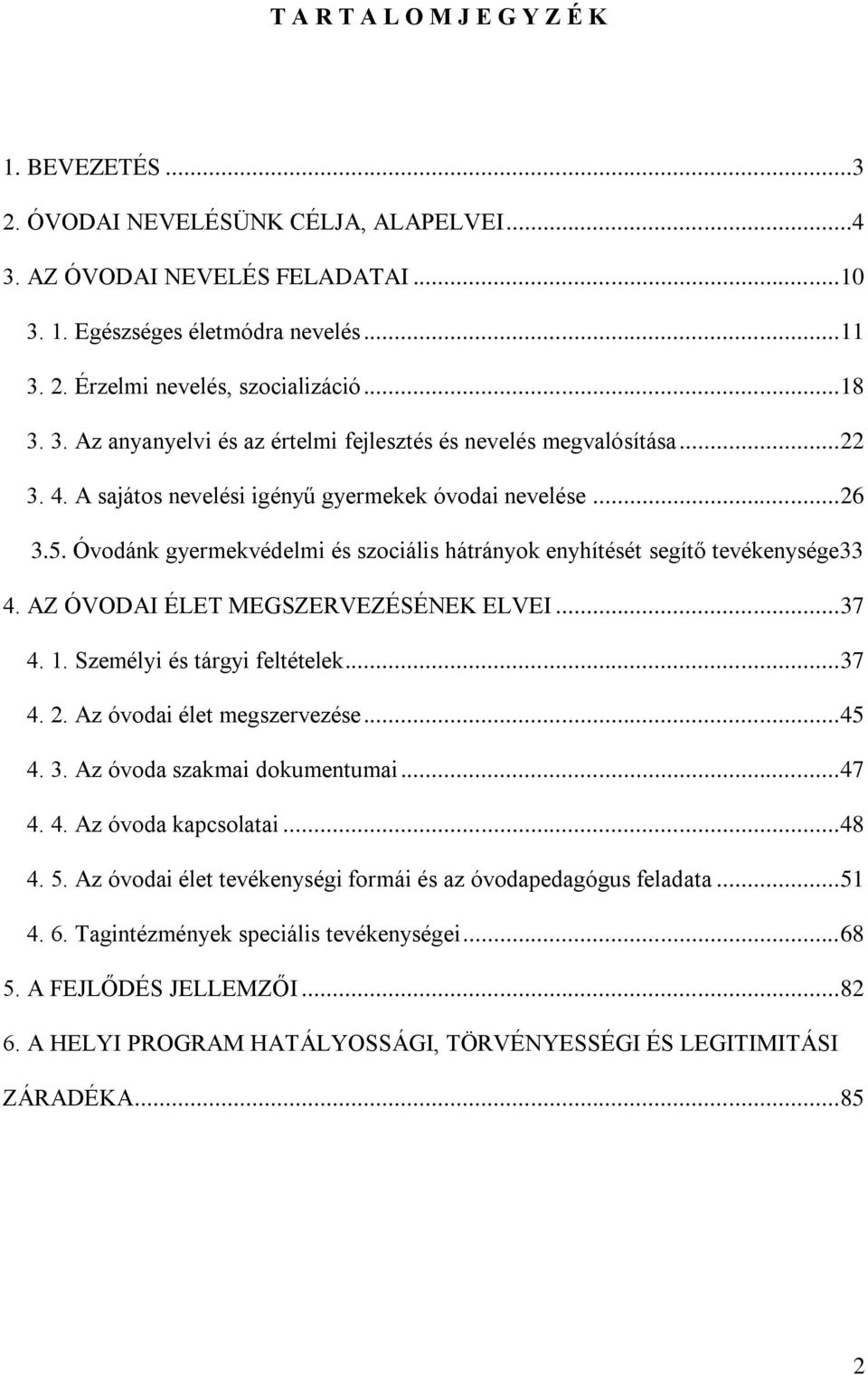 Óvodánk gyermekvédelmi és szociális hátrányok enyhítését segítő tevékenysége33 4. AZ ÓVODAI ÉLET MEGSZERVEZÉSÉNEK ELVEI... 37 4. 1. Személyi és tárgyi feltételek... 37 4. 2.