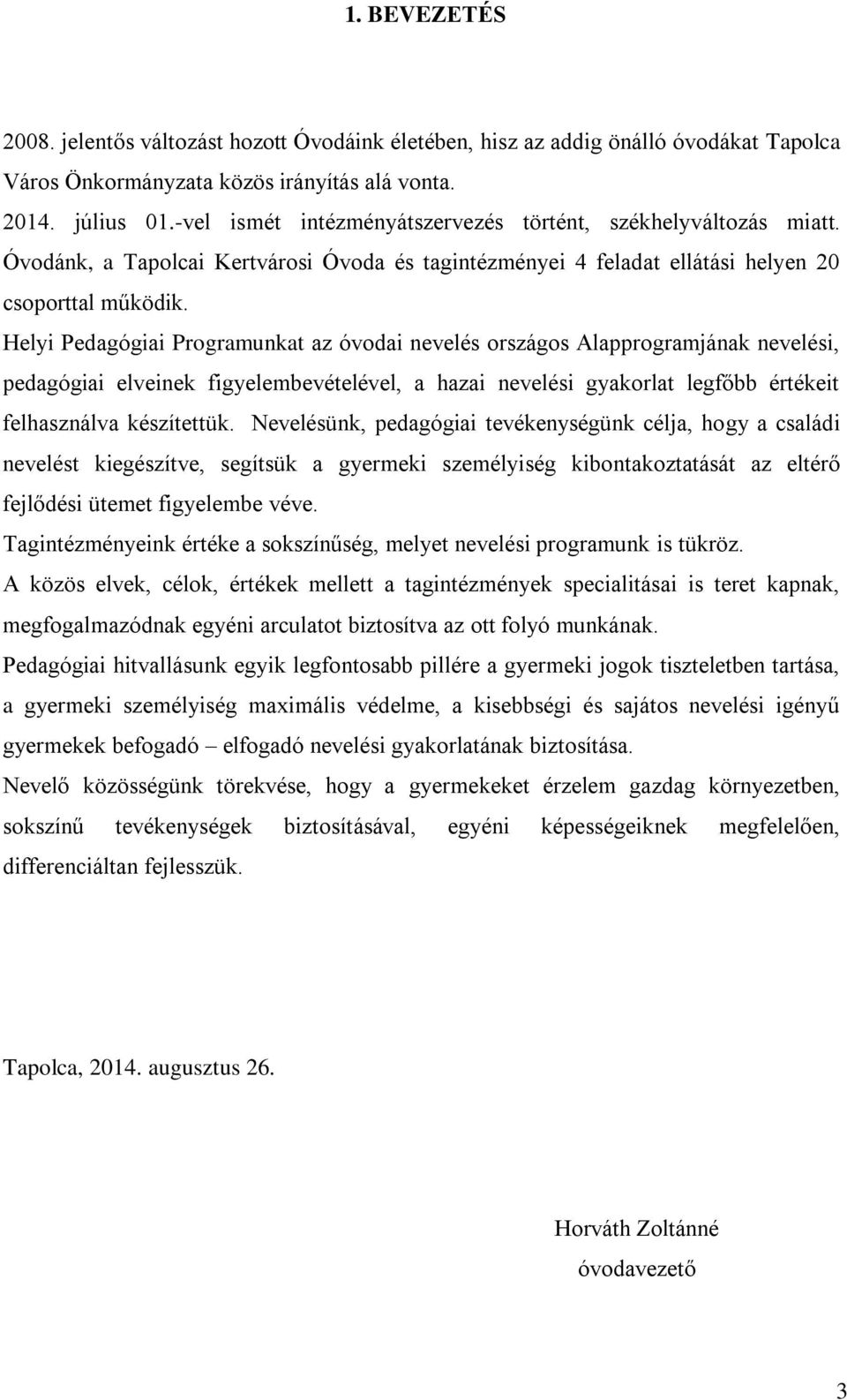 Helyi Pedagógiai Programunkat az óvodai nevelés országos Alapprogramjának nevelési, pedagógiai elveinek figyelembevételével, a hazai nevelési gyakorlat legfőbb értékeit felhasználva készítettük.