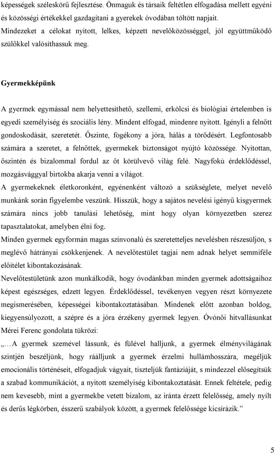 Gyermekképünk A gyermek egymással nem helyettesíthető, szellemi, erkölcsi és biológiai értelemben is egyedi személyiség és szociális lény. Mindent elfogad, mindenre nyitott.