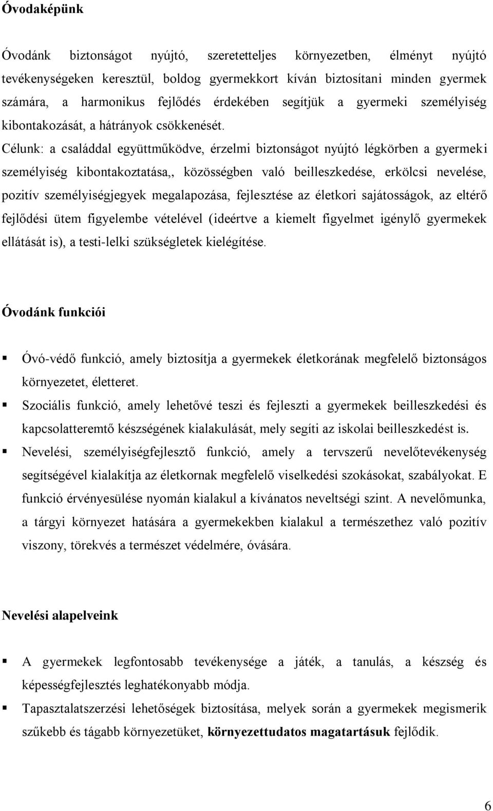 Célunk: a családdal együttműködve, érzelmi biztonságot nyújtó légkörben a gyermeki személyiség kibontakoztatása,, közösségben való beilleszkedése, erkölcsi nevelése, pozitív személyiségjegyek