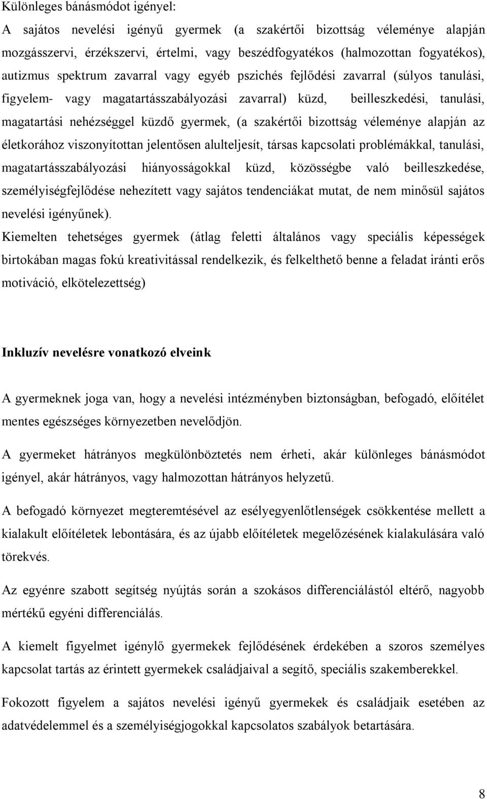 szakértői bizottság véleménye alapján az életkorához viszonyítottan jelentősen alulteljesít, társas kapcsolati problémákkal, tanulási, magatartásszabályozási hiányosságokkal küzd, közösségbe való