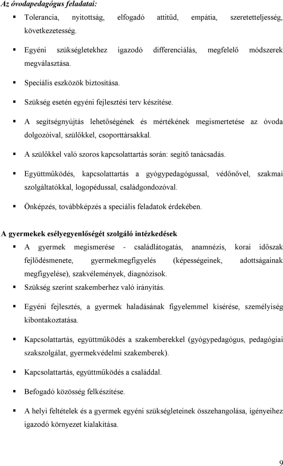 A szülőkkel való szoros kapcsolattartás során: segítő tanácsadás. Együttműködés, kapcsolattartás a gyógypedagógussal, védőnővel, szakmai szolgáltatókkal, logopédussal, családgondozóval.