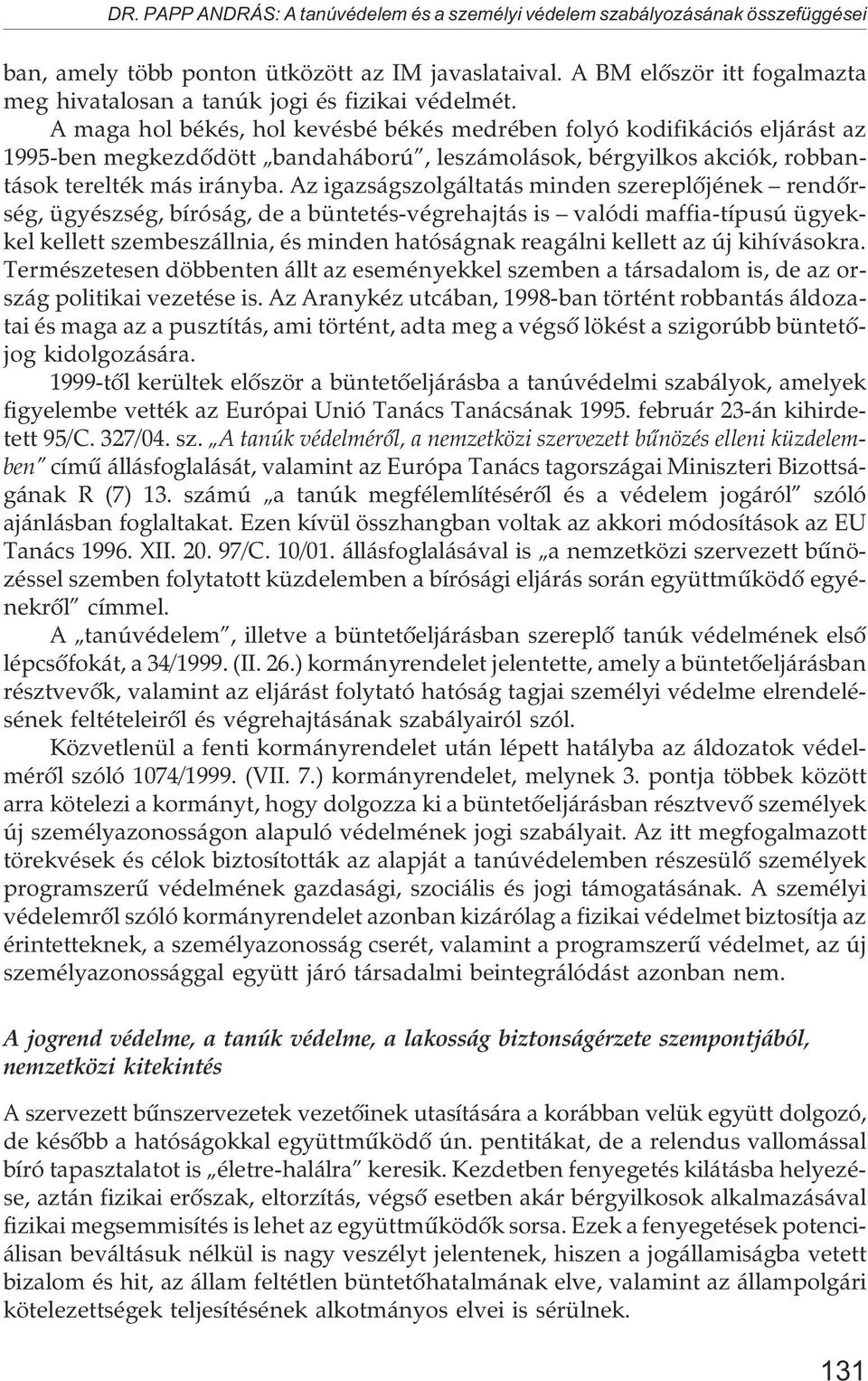 A maga hol békés, hol kevésbé békés medrében folyó kodifikációs eljárást az 1995-ben megkezdõdött bandaháború, leszámolások, bérgyilkos akciók, robbantások terelték más irányba.