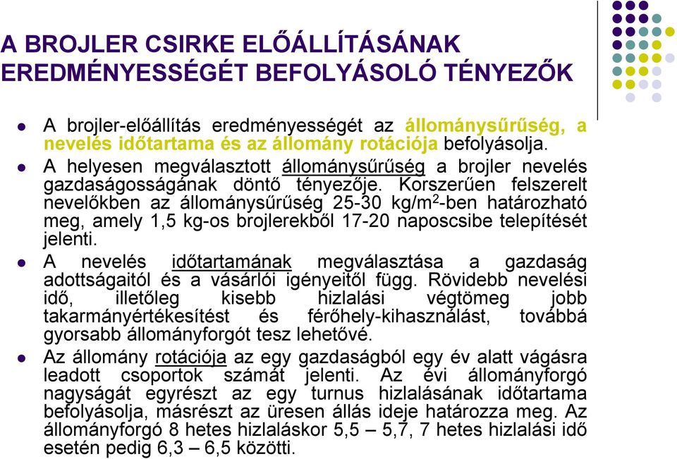 Korszerűen felszerelt nevelőkben az állománysűrűség 25-30 kg/m 2 -ben határozható meg, amely 1,5 kg-os brojlerekből 17-20 naposcsibe telepítését jelenti.