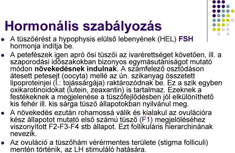 : tojássárgája) raktározódnak be. Ez a szik egyben oxikarotinoidokat (lutein, zeaxantin) is tartalmaz. Ezeknek a festékeknek a megjelenése a tüszőfejlődésben jól elkülöníthető kis fehér ill.