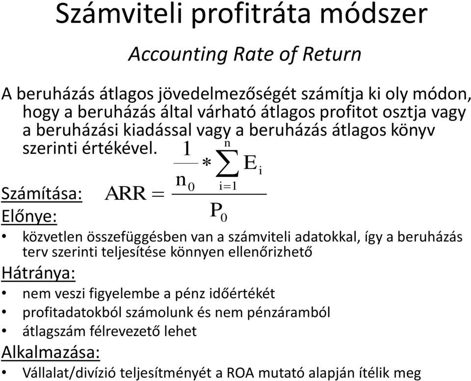 Számítása: Előnye: ARR 1 n n 0 i 1 P 0 közvetlen összefüggésben van a számviteli adatokkal, így a beruházás terv szerinti teljesítése könnyen