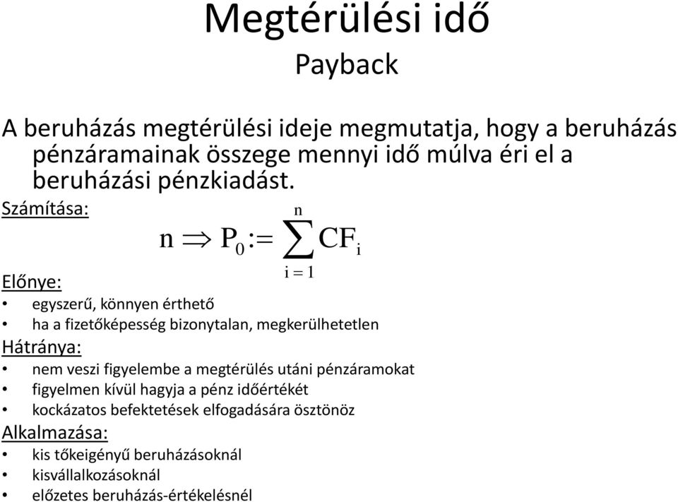 Számítása: n i 1 n P0 : CF i Előnye: egyszerű, könnyen érthető ha a fizetőképesség bizonytalan, megkerülhetetlen Hátránya: nem