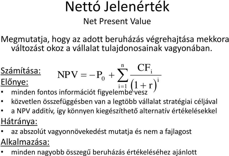 Számítása: Előnye: NPV P 0 n CF i 1 1 r minden fontos információt figyelembe vesz közvetlen összefüggésben van a legtöbb