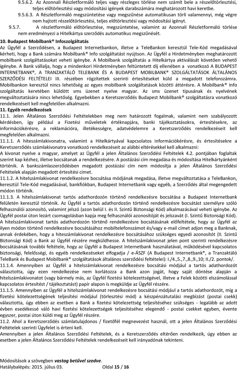 A részletformáló előtörlesztése, megszüntetése, valamint az Azonnali Részletformáló törlése nem eredményezi a Hitelkártya szerződés automatikus megszűnését. 10.