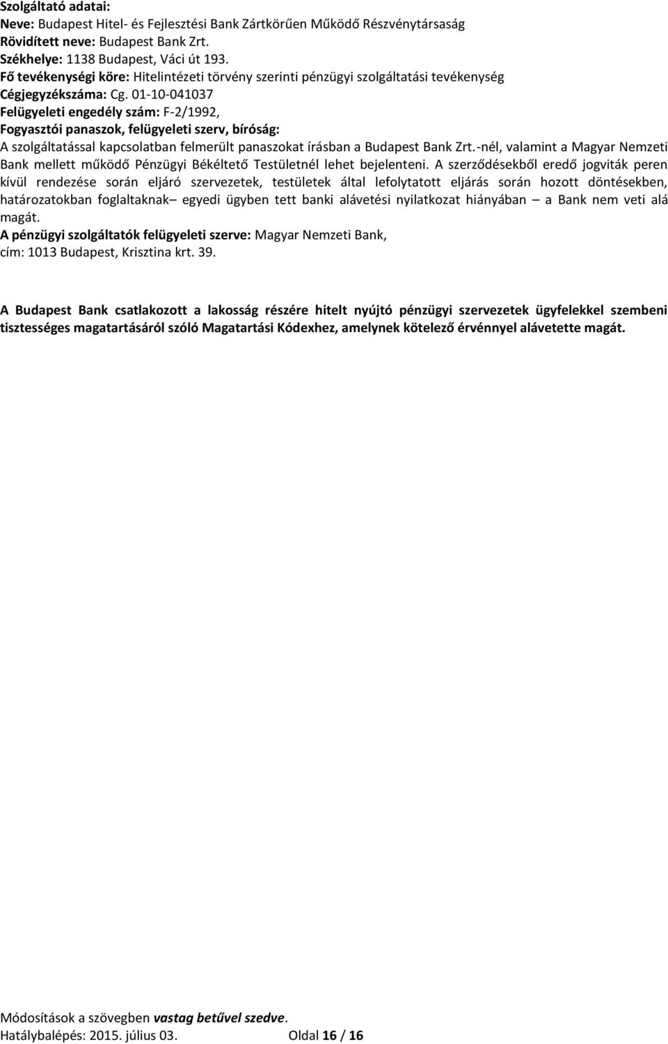 01-10-041037 Felügyeleti engedély szám: F-2/1992, Fogyasztói panaszok, felügyeleti szerv, bíróság: A szolgáltatással kapcsolatban felmerült panaszokat írásban a Budapest Bank Zrt.