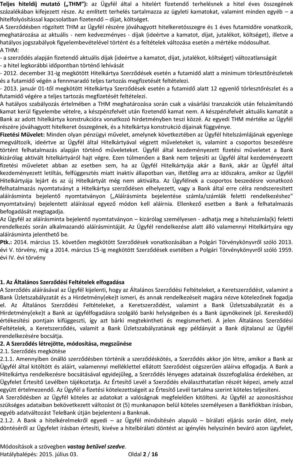 A Szerződésben rögzített THM az Ügyfél részére jóváhagyott hitelkeretösszegre és 1 éves futamidőre vonatkozik, meghatározása az aktuális - nem kedvezményes - díjak (ideértve a kamatot, díjat,