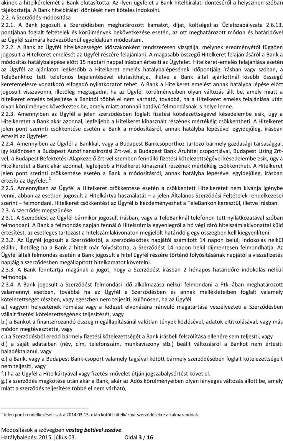 pontjában foglalt feltételek és körülmények bekövetkezése esetén, az ott meghatározott módon és határidővel az Ügyfél számára kedvezőtlenül egyoldalúan módosítani. 2.