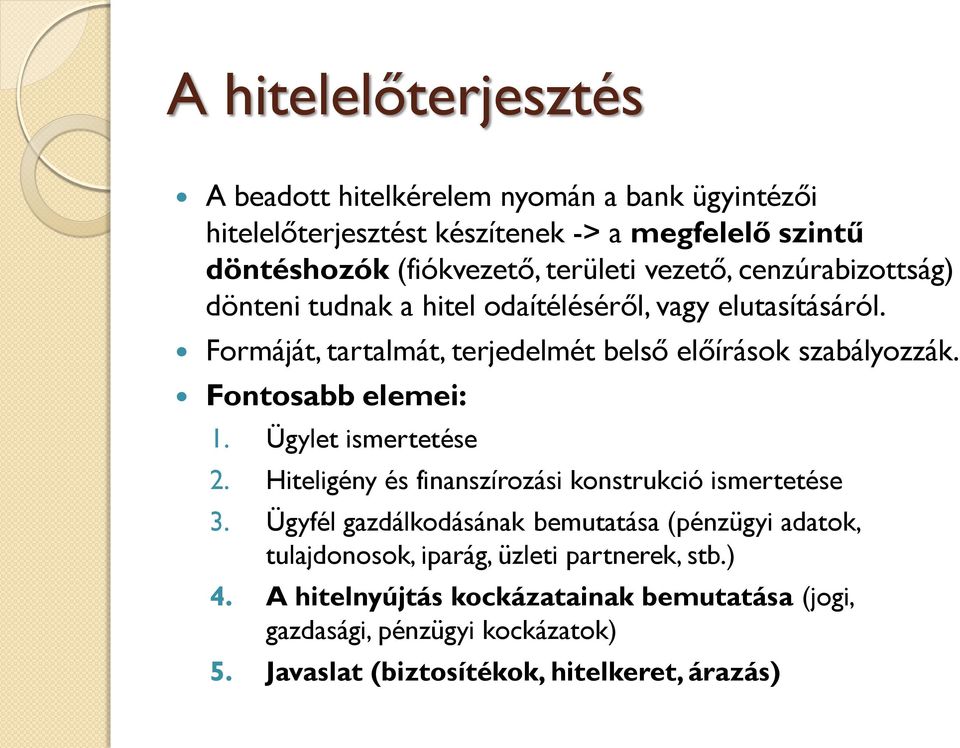 Fontosabb elemei: 1. Ügylet ismertetése 2. Hiteligény és finanszírozási konstrukció ismertetése 3.